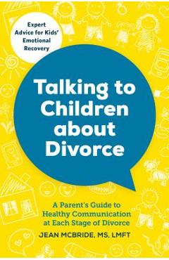 Talking to Children about Divorce: A Parent\'s Guide to Healthy Communication at Each Stage of Divorce - Jean Mcbride