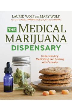 The Medical Marijuana Dispensary: Understanding, Medicating, and Cooking with Cannabis - Laurie Wolf