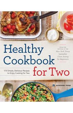 Healthy Cookbook for Two: 175 Simple, Delicious Recipes to Enjoy Cooking for Two - Rockridge Press