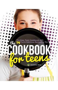 Cookbook for Teens: The Easy Teen Cookbook with 74 Fun & Delicious Recipes to Try - Tamra Orr