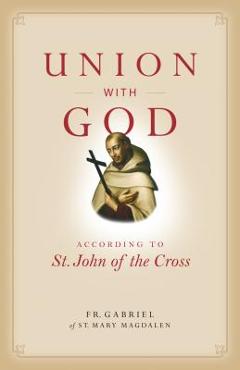 Union with God: According to St. John of the Cross - Fr Gabriel Of St Mary Magdalen