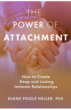 The Power of Attachment: How to Create Deep and Lasting Intimate Relationships - Diane Poole Heller