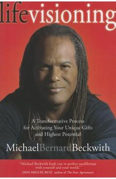 Life Visioning: A Transformative Process for Activating Your Unique Gifts and Highest Potential - Michael Beckwith