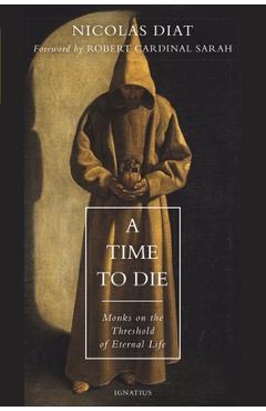 A Time to Die: Monks on the Threshold of Eternal Life - Nicolas Diat