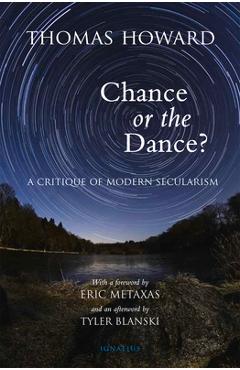 Chance or the Dance?: A Critique of Modern Secularism - Thomas Howard