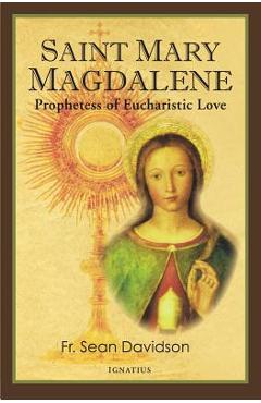 Saint Mary Magdalene: Prophetess of Eucharistic Love - Fr Sean Davidson