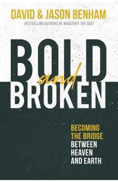 Bold and broken: becoming the bridge between heaven and earth - david benham