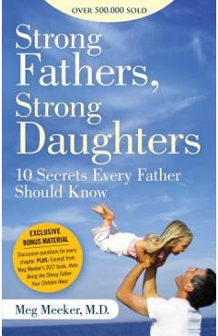 Strong Fathers, Strong Daughters: 10 Secrets Every Father Should Know - Meg Meeker