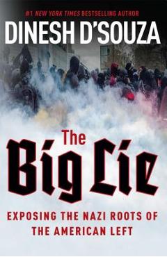 The Big Lie: Exposing the Nazi Roots of the American Left - Dinesh D\'souza