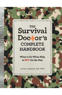 The Survival Doctor\'s Complete Handbook: What to Do When Help Is Not on the Way - James Hubbard