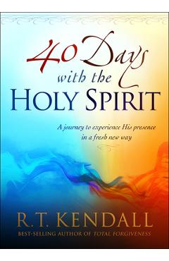40 Days with the Holy Spirit: A Journey to Experience His Presence in a Fresh New Way - R. T. Kendall