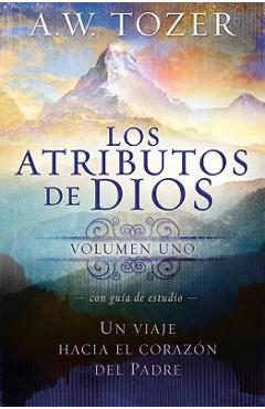 Los Atributos de Dios Vol. 1 = The Attributes of God - Vol. 1 - A. W. Tozer