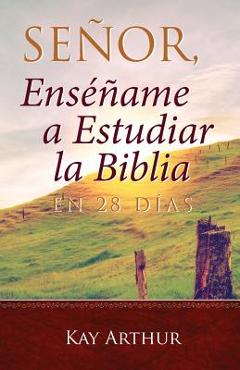 Se&#65533;or, Ens&#65533;&#65533;ame a Estudiar La Biblia En 28 D&#65533;as / Lord, Teach Me to Study the Bible in 28 Days - Kay Arthur