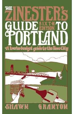 The Zinester\'s Guide to Portland: A Low/No Budget Guide to the Rose City - Shawn Granton