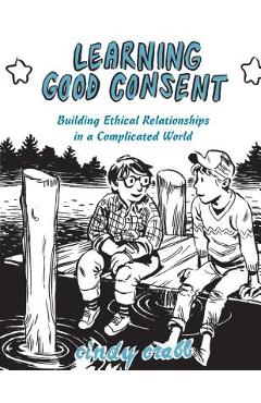 Learning Good Consent: Building Ethical Relationships in a Complicated World