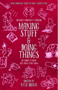 Making Stuff and Doing Things: DIY Guides to Just about Everything - Kyle Bravo