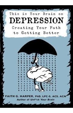 This Is Your Brain on Depression: Creating a Path to Getting Better - Faith G. Harper