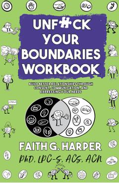 Unfuck Your Boundaries Workbook: Build Better Relationships Through Consent, Communication, and Expressing Your Needs - Acs Acn Harper Phd Lpc-s