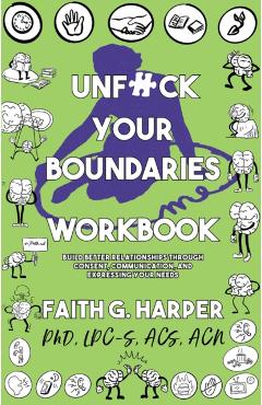Unfuck Your Boundaries Workbook: Build Better Relationships Through Consent, Communication, and Expressing Your Needs - Acs Acn Harper Phd Lpc-s