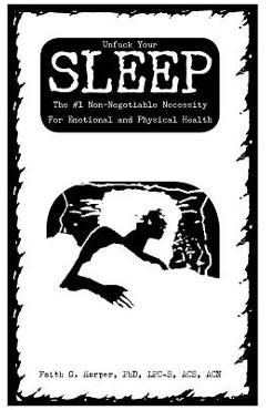 Unfuck Your Sleep: The #1 Non-Negotiable Necessity for Emotional and Physical Health - Acs Acn Harper Phd Lpc-s