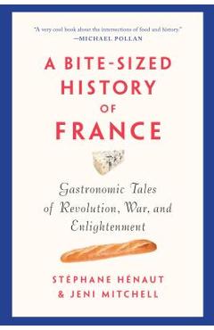 A Bite-Sized History of France: Gastronomic Tales of Revolution, War, and Enlightenment - St�phane H�naut