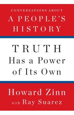 Truth Has a Power of Its Own: Conversations about a People\'s History - Howard Zinn