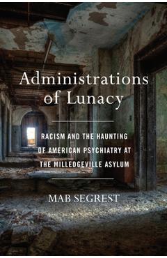 Administrations of lunacy: racism and the haunting of american psychiatry at the milledgeville asylum - mab segrest