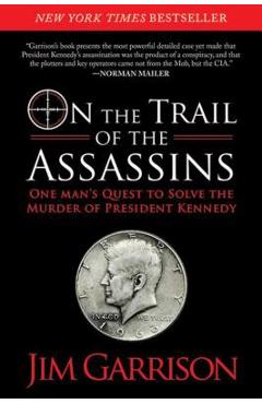 On the Trail of the Assassins: One Man\'s Quest to Solve the Murder of President Kennedy - Jim Garrison