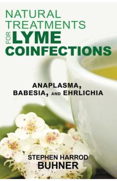 Natural Treatments for Lyme Coinfections: Anaplasma, Babesia, and Ehrlichia - Stephen Harrod Buhner