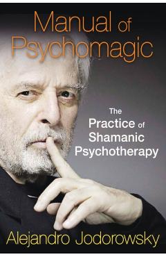 Manual of Psychomagic: The Practice of Shamanic Psychotherapy - Alejandro Jodorowsky