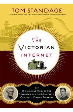 The Victorian Internet: The Remarkable Story of the Telegraph and the Nineteenth Century\'s On-Line Pioneers - Tom Standage