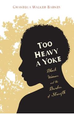 Too Heavy a Yoke: Black Women and the Burden of Strength - Chanequa Walker-barnes