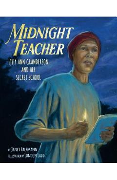 Midnight Teacher: Lilly Ann Granderson and Her Secret School - Janet Halfmann