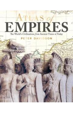Atlas of Empires: The World's Great Powers from Ancient Times to Today - Peter Davidson