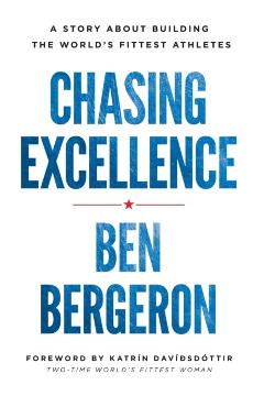 Chasing Excellence: A Story About Building the World's Fittest Athletes - Ben Bergeron