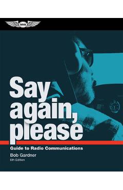 Say Again, Please: Guide to Radio Communications - Bob Gardner