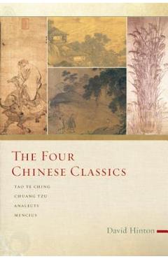 The Four Chinese Classics: Tao Te Ching, Chuang Tzu, Analects, Mencius - David Hinton