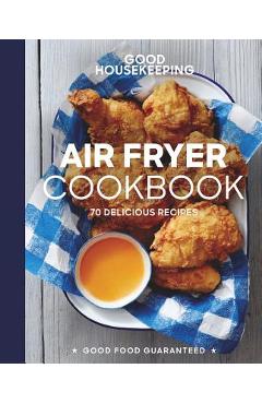 Good Housekeeping Air Fryer Cookbook: 70 Delicious Recipes - Susan Westmoreland