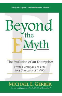 Beyond The E-Myth: The Evolution of an Enterprise: From a Company of One to a Company of 1,000! - Michael E. Gerber