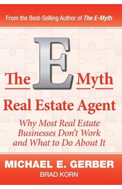 The E-Myth Real Estate Agent: Why Most Real Estate Businesses Don\'t Work and What to Do About It - Michael E. Gerber