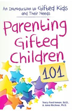 Parenting Gifted Children 101: An Introduction to Gifted Kids and Their Needs - Tracy Inman