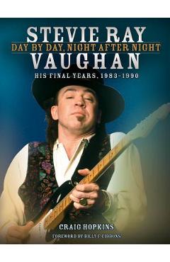 Stevie Ray Vaughan: Day by Day, Night After Night: His Final Years, 1983-1990 - Craig Hopkins