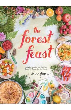 The Forest Feast: Simple Vegetarian Recipes from My Cabin in the Woods - Erin Gleeson