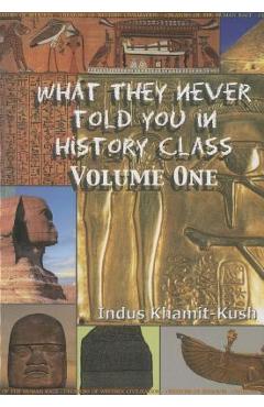 What They Never Told You in History Class, Volume 1 - Indus Khamit Kush
