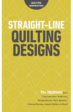 Straight-Line Quilting Designs: 75+ Designs from Charlotte Warr Andersen, Natalia Bonner, Mary Mashuta, Amanda Murphy, Angela Walters & More! -