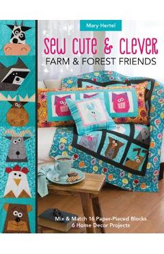 Sew Cute & Clever Farm & Forest Friends: Mix & Match 16 Paper-Pieced Blocks, 6 Home Decor Projects - Mary Hertel