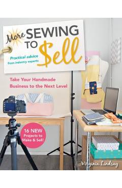 More Sewing to Sell--Take Your Handmade Business to the Next Level: 16 New Projects to Make & Sell! - Virginia Lindsay