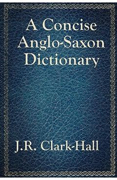 A Concise Anglo-Saxon Dictionary - J. R. Clark-hall