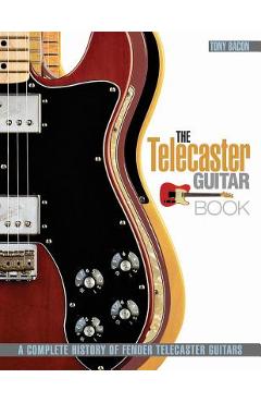 The Telecaster Guitar Book: A Complete History of Fender Telecaster Guitars - Tony Bacon