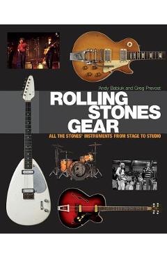 Rolling Stones Gear: All the Stones\' Instruments from Stage to Studio - Andy Babiuk